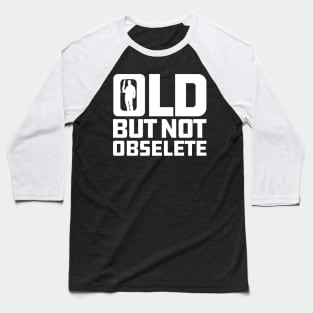 Old But Not Obsolete Quote Baseball T-Shirt